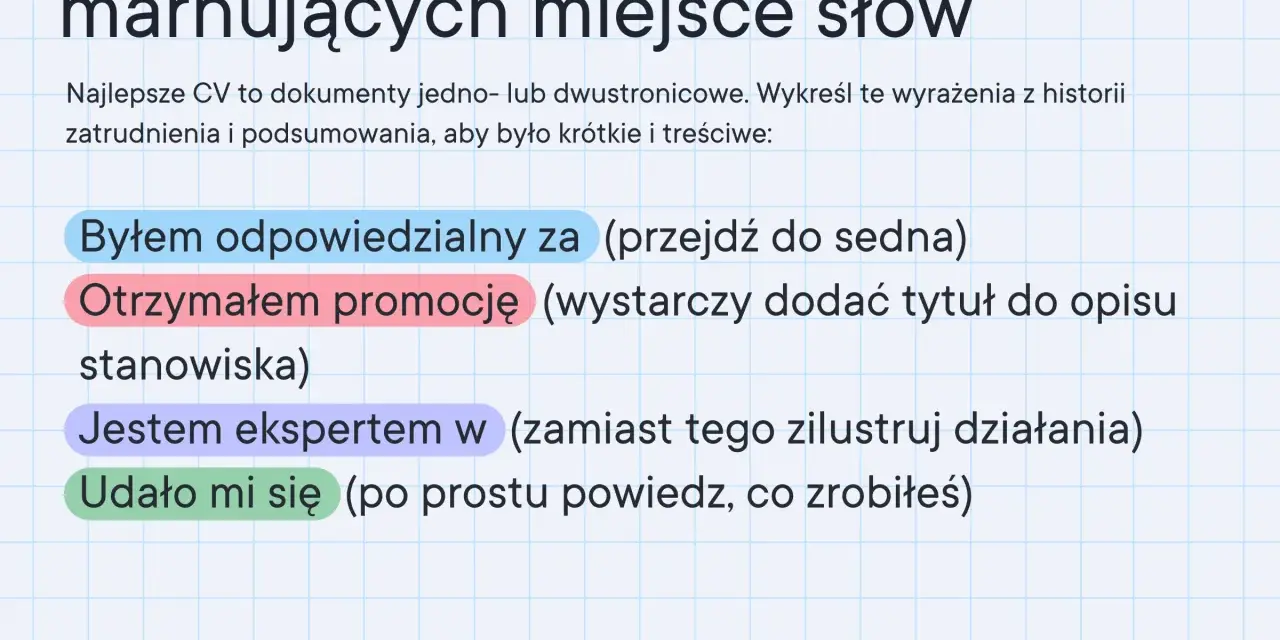 Porady do tworzenia CV: unikaj fraz typu "byłem odpowiedzialny za", "otrzymałem promocję", "jestem ekspertem", "udało mi się". Stwórz zwięzłe, dwustronicowe CV.
