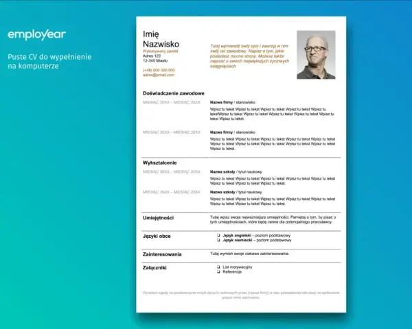 Szablon CV do wypełnienia na komputerze. Gotowy do druku, zawiera sekcje: dane osobowe, doświadczenie, wykształcenie, umiejętności, języki, zainteresowania i załączniki.